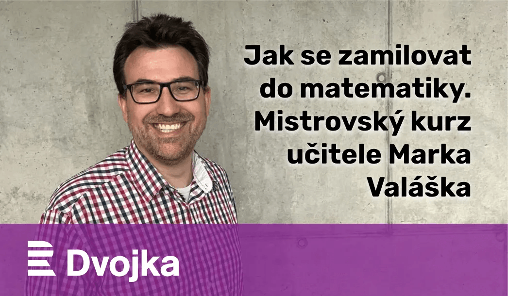 Dvojka: Jak se zamilovat do matematiky. Mistrovský kurz učitele Marka Valáška